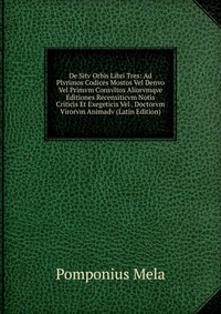 De Sitv Orbis Libri Tres: Ad Plvrimos Codices Mostos Vel Denvo Vel Primvm Consvltos Aliorvmqve Editiones Recensiticvm Notis Criticis Et Exegeticis Vel . Doctorvm Virorvm Animadv (Latin Editio