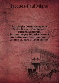 Patrologi? Cursus Completus Series Gr?ca: . Omnium Ss. Patrum, Doctorum, Scriptorumque Ecclasiasticorum Sive Latinorum Sive Gr?corum ., Volume 16, part 3 (Latin Edition)