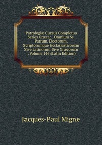 Patrologi? Cursus Completus Series Gr?ca: . Omnium Ss. Patrum, Doctorum, Scriptorumque Ecclasiasticorum Sive Latinorum Sive Gr?corum ., Volume 146 (Latin Edition)