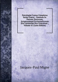 Patrologi? Cursus Completus Series Gr?ca: . Omnium Ss. Patrum, Doctorum, Scriptorumque Ecclasiasticorum Sive Latinorum Sive Gr?corum ., Volume 41 (Latin Edition)