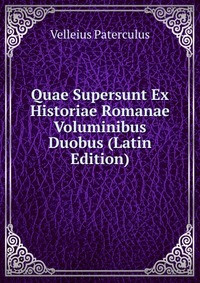 Quae Supersunt Ex Historiae Romanae Voluminibus Duobus (Latin Edition)