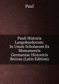 Pauli Historia Langobardorum: In Usum Scholarum Ex Monumentis Germaniae Historicis Recusa (Latin Edition)