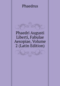 Phaedri Augusti Liberti, Fabulae Aesopiae, Volume 2 (Latin Edition)