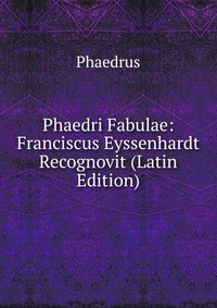 Phaedri Fabulae: Franciscus Eyssenhardt Recognovit (Latin Edition)