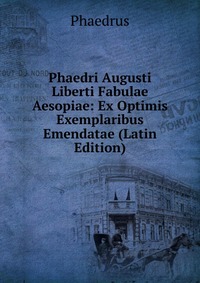 Phaedri Augusti Liberti Fabulae Aesopiae: Ex Optimis Exemplaribus Emendatae (Latin Edition)