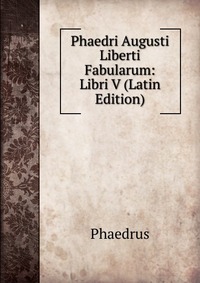 Phaedri Augusti Liberti Fabularum: Libri V (Latin Edition)