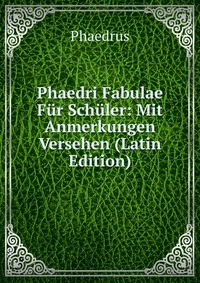 Phaedri Fabulae Fur Schuler: Mit Anmerkungen Versehen (Latin Edition)