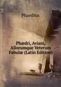 Ph?dri, Aviani, Aliorumque Veterum Fabul? (Latin Edition)