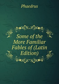 Some of the More Familiar Fables of (Latin Edition)