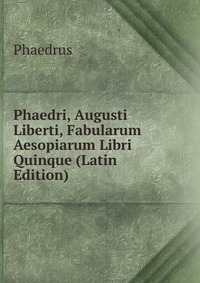 Phaedri, Augusti Liberti, Fabularum Aesopiarum Libri Quinque (Latin Edition)