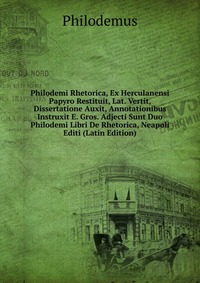 Philodemi Rhetorica, Ex Herculanensi Papyro Restituit, Lat. Vertit, Dissertatione Auxit, Annotationibus Instruxit E. Gros. Adjecti Sunt Duo Philodemi Libri De Rhetorica, Neapoli Editi (Latin 