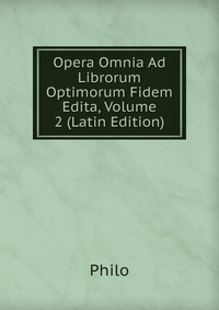 Opera Omnia Ad Librorum Optimorum Fidem Edita, Volume 2 (Latin Edition)