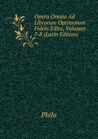 Opera Omnia Ad Librorum Optimorum Fidem Edita, Volumes 7-8 (Latin Edition)