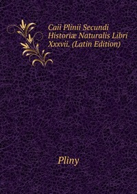 Caii Plinii Secundi Histori? Naturalis Libri Xxxvii. (Latin Edition)