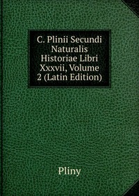 C. Plinii Secundi Naturalis Historiae Libri Xxxvii, Volume 2 (Latin Edition)