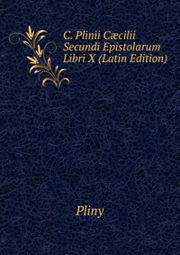 C. Plinii C?cilii Secundi Epistolarum Libri X (Latin Edition)