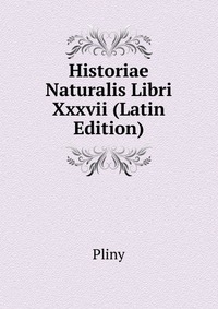 Historiae Naturalis Libri Xxxvii (Latin Edition)