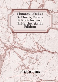 Plutarchi Libellus De Fluviis, Recens. Et Notis Instruxit R. Hercher (Latin Edition)