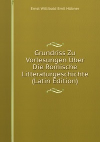 Grundriss Zu Vorlesungen Uber Die Romische Litteraturgeschichte (Latin Edition)