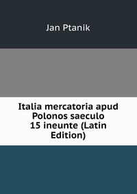 Italia mercatoria apud Polonos saeculo 15 ineunte (Latin Edition)