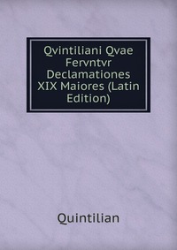 Qvintiliani Qvae Fervntvr Declamationes XIX Maiores (Latin Edition)