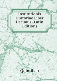 Institutionis Oratoriae Liber Decimus (Latin Edition)