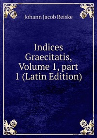 Indices Graecitatis, Volume 1, part 1 (Latin Edition)