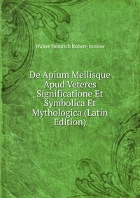 De Apium Mellisque Apud Veteres Significatione Et Symbolica Et Mythologica (Latin Edition)