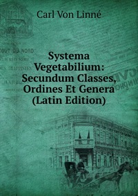 Systema Vegetabilium: Secundum Classes, Ordines Et Genera (Latin Edition)