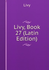 Livy, Book 27 (Latin Edition)