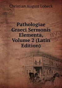 Pathologiae Graeci Sermonis Elementa, Volume 2 (Latin Edition)