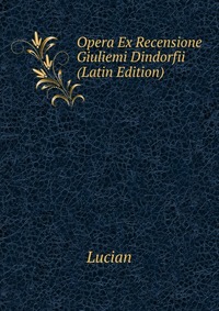 Opera Ex Recensione Giuliemi Dindorfii (Latin Edition)