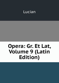 Opera: Gr. Et Lat, Volume 9 (Latin Edition)