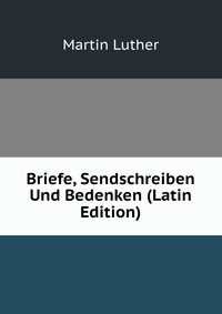 Briefe, Sendschreiben Und Bedenken (Latin Edition)