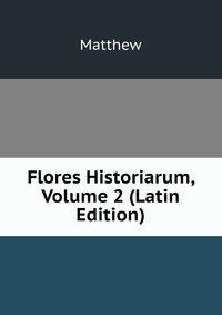 Flores Historiarum, Volume 2 (Latin Edition)