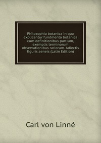 Philosophia botanica in qua explicantur fundmenta botanica cum definitionibus partium, exemplis terminorum observationibus rariorum. Adiectis figuris aeneis (Latin Edition)