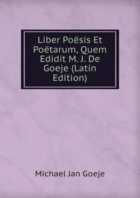 Liber Poesis Et Poetarum, Quem Edidit M. J. De Goeje (Latin Edition)