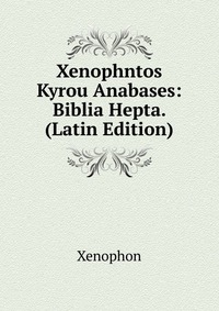 Xenophntos Kyrou Anabases: Biblia Hepta. (Latin Edition)