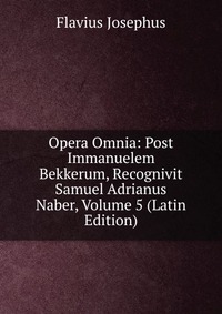 Opera Omnia: Post Immanuelem Bekkerum, Recognivit Samuel Adrianus Naber, Volume 5 (Latin Edition)