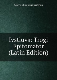 Ivstiuvs: Trogi Epitomator (Latin Edition)