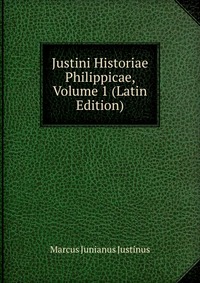 Justini Historiae Philippicae, Volume 1 (Latin Edition)