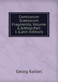 Comicorum Graecorum Fragmenta, Volume 6,&Nbsp;Part 1 (Latin Edition)