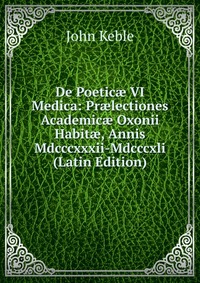 De Poetic? VI Medica: Pr?lectiones Academic? Oxonii Habit?, Annis Mdcccxxxii-Mdcccxli (Latin Edition)