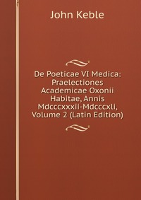 De Poeticae VI Medica: Praelectiones Academicae Oxonii Habitae, Annis Mdcccxxxii-Mdcccxli, Volume 2 (Latin Edition)