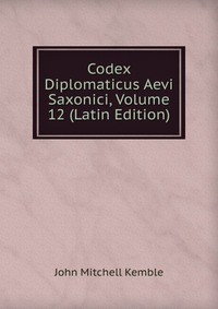 Codex Diplomaticus Aevi Saxonici, Volume 12 (Latin Edition)