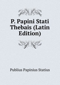 P. Papini Stati Thebais (Latin Edition)