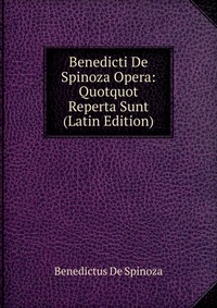 Benedicti De Spinoza Opera: Quotquot Reperta Sunt (Latin Edition)