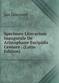 Specimen Literarium Inaugurale De Aristophane Euripidis Censore . (Latin Edition)