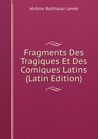 Fragments Des Tragiques Et Des Comiques Latins (Latin Edition)