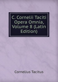 C. Cornelii Taciti Opera Omnia, Volume 8 (Latin Edition)